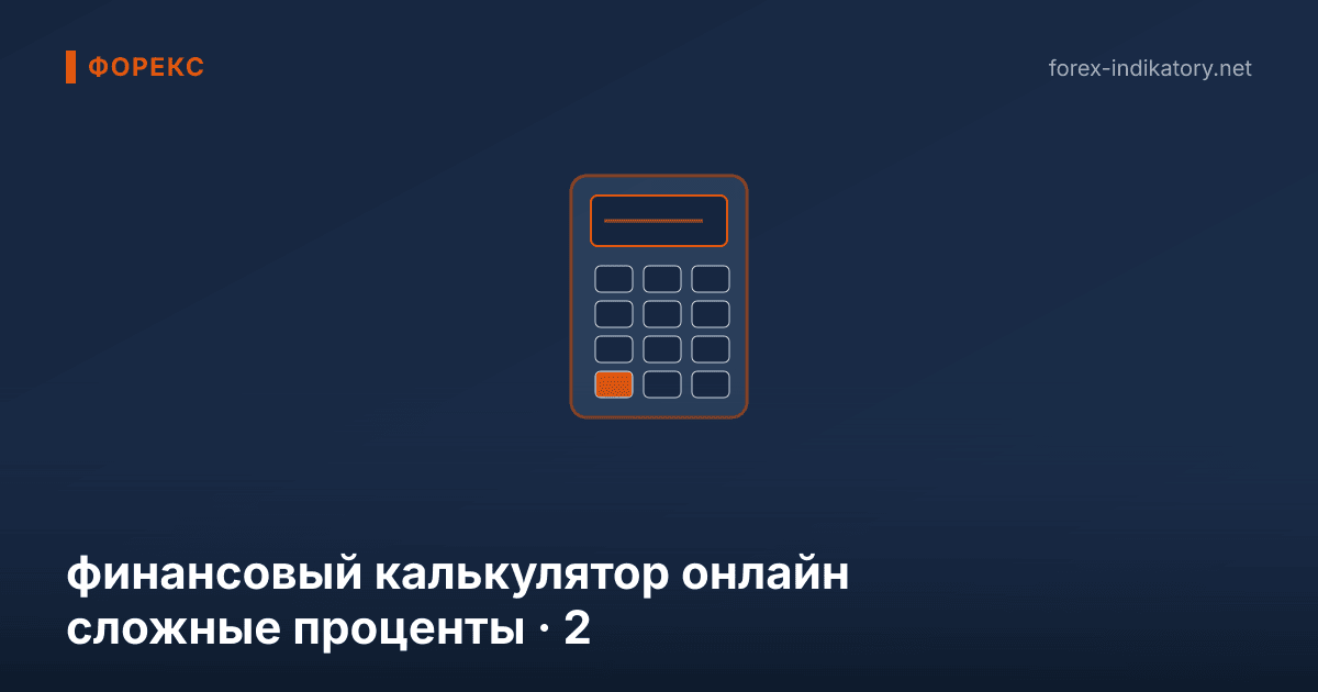 Финансовый калькулятор онлайн сложные проценты — иллюстрация по теме статьи